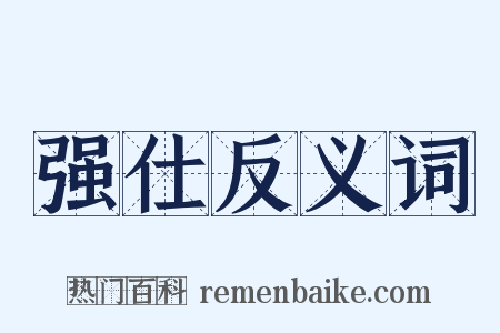 强仕反义词是什么意思的图片